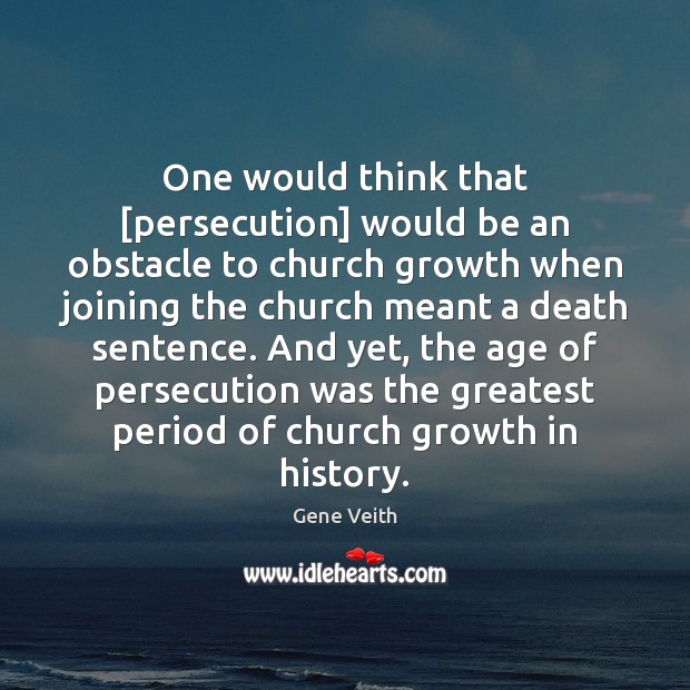 One would think that [persecution] would be an obstacle to church growth Growth Quotes Image