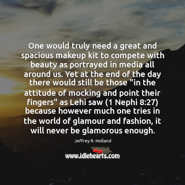 One would truly need a great and spacious makeup kit to compete Jeffrey R. Holland Picture Quote