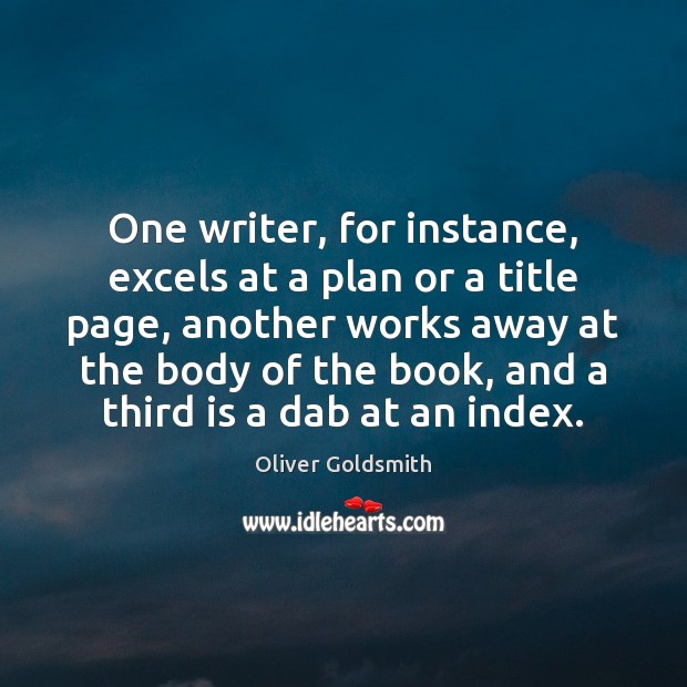 One writer, for instance, excels at a plan or a title page, Oliver Goldsmith Picture Quote