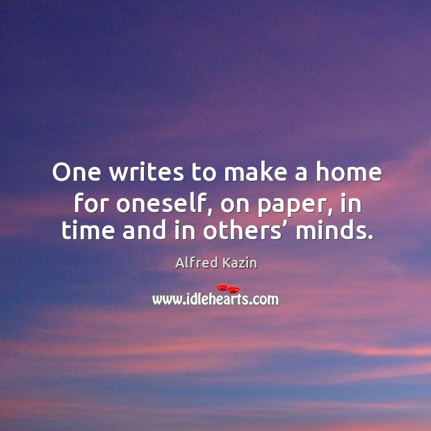 One writes to make a home for oneself, on paper, in time and in others’ minds. Image