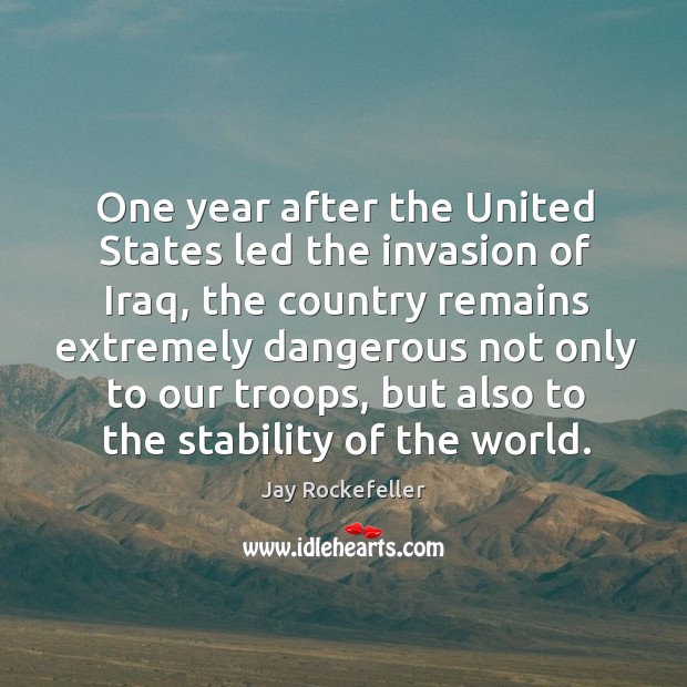 One year after the United States led the invasion of Iraq, the Jay Rockefeller Picture Quote