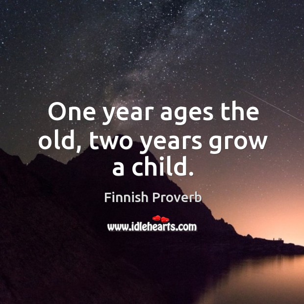 One year ages the old, two years grow a child. Finnish Proverbs Image