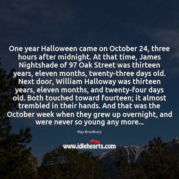 One year Halloween came on October 24, three hours after midnight. At that Ray Bradbury Picture Quote