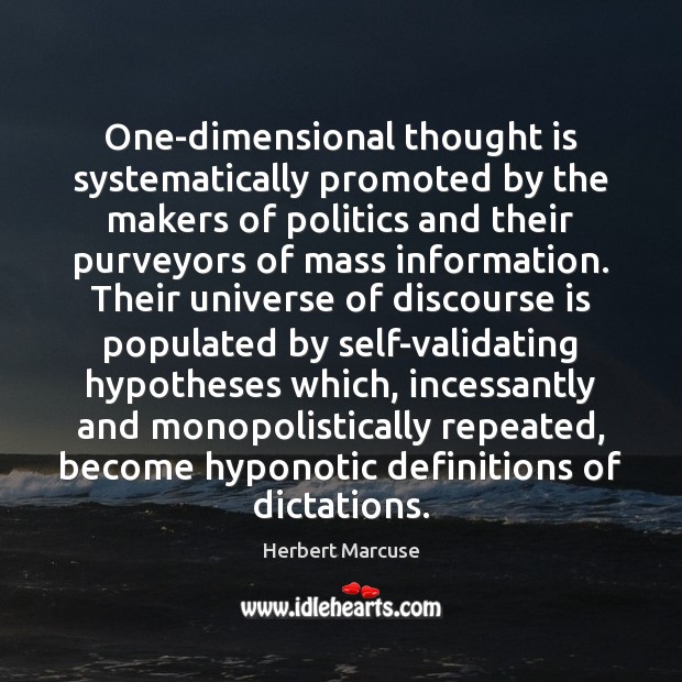 One-dimensional thought is systematically promoted by the makers of politics and their Herbert Marcuse Picture Quote