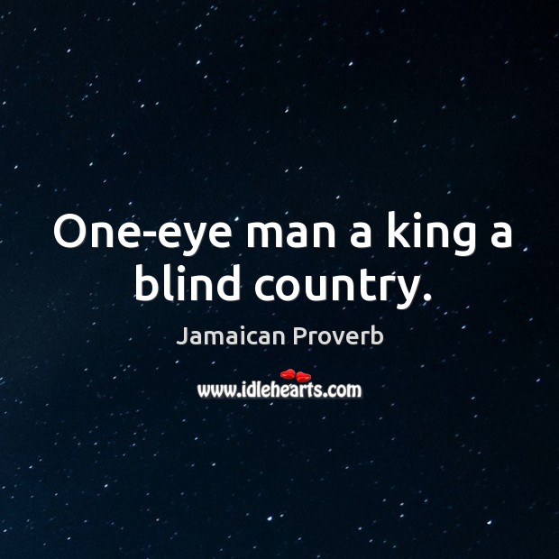 One-eye man a king a blind country. Jamaican Proverbs Image