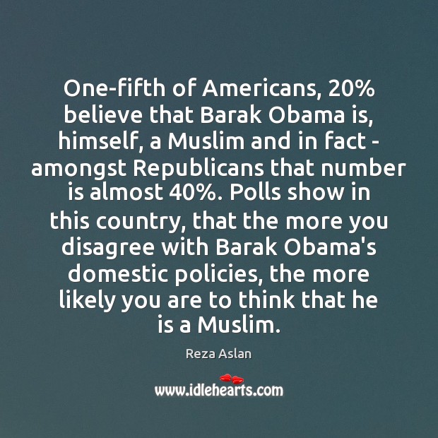 One-fifth of Americans, 20% believe that Barak Obama is, himself, a Muslim and Reza Aslan Picture Quote