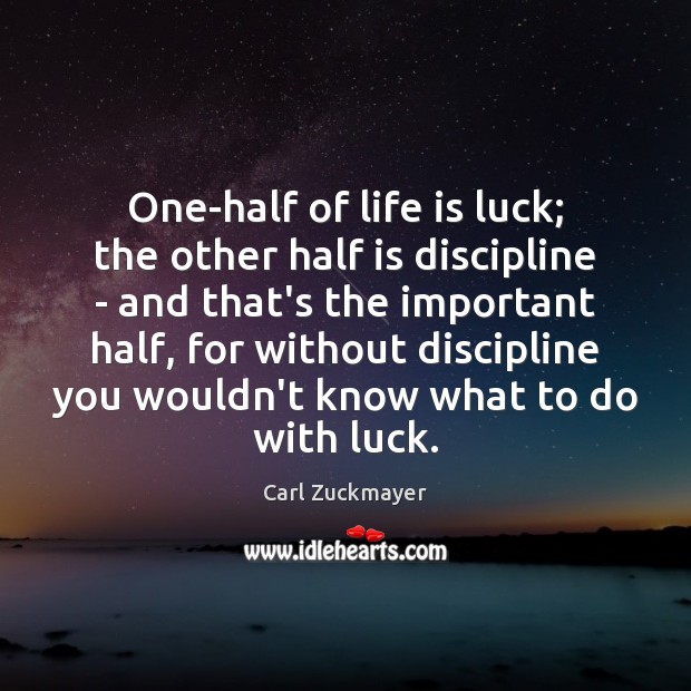 One-half of life is luck; the other half is discipline – and Image