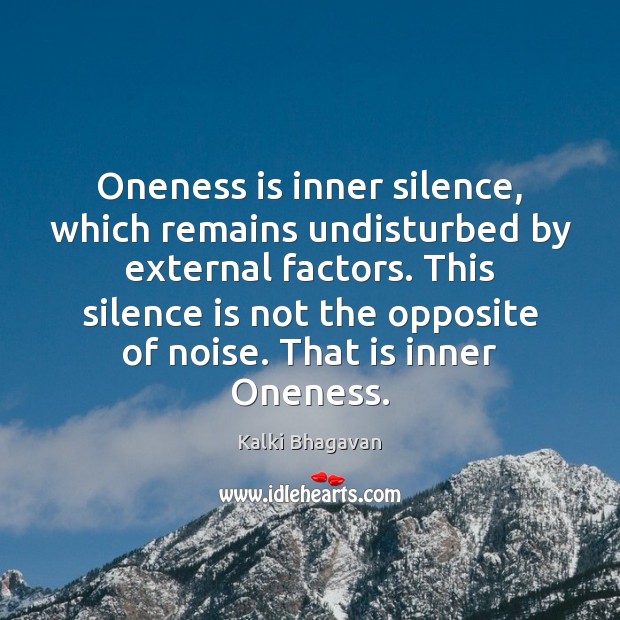 Oneness is inner silence, which remains undisturbed by external factors. This silence Kalki Bhagavan Picture Quote