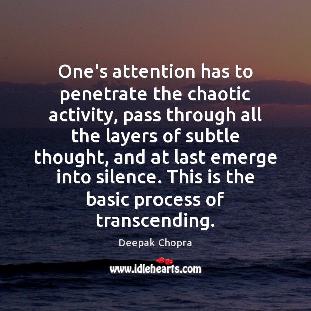 One’s attention has to penetrate the chaotic activity, pass through all the Deepak Chopra Picture Quote