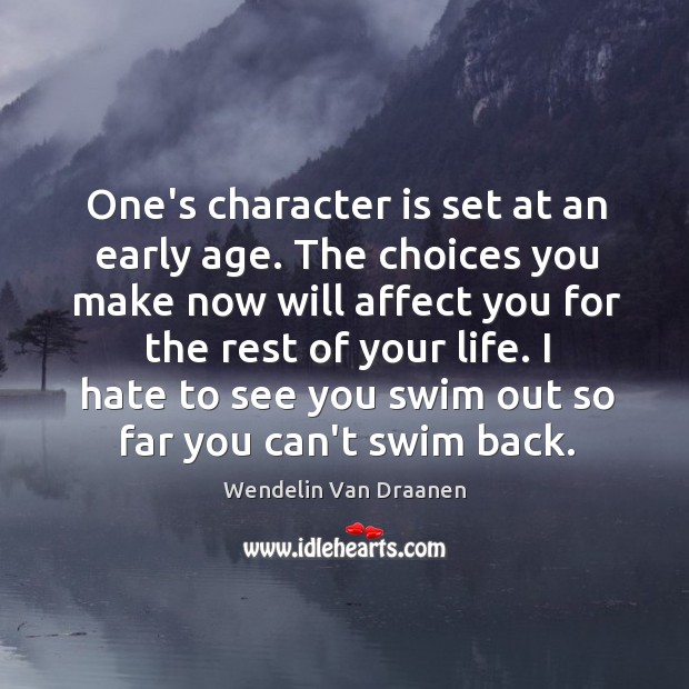 One’s character is set at an early age. The choices you make Image