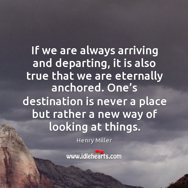 One’s destination is never a place but rather a new way of looking at things. Image