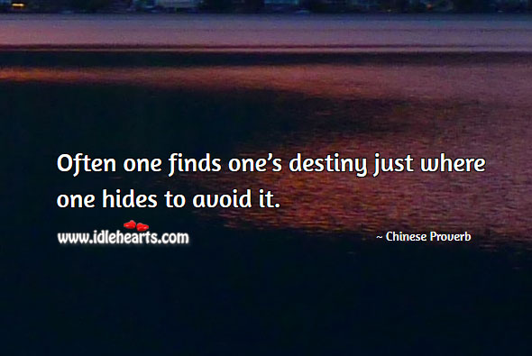Often one finds one’s destiny just where one hides to avoid it. Image