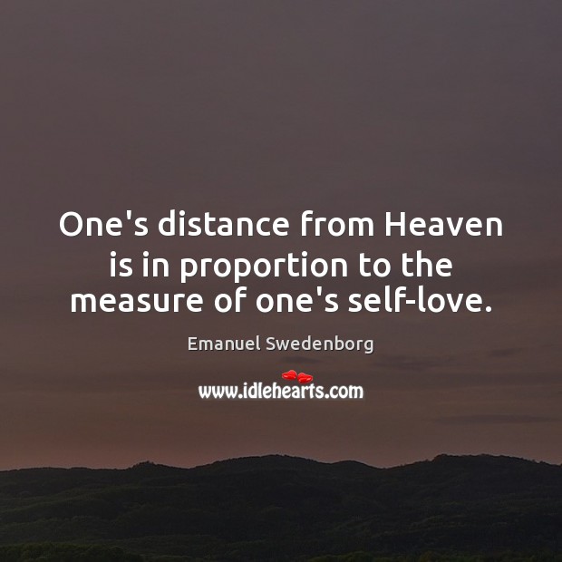 One’s distance from Heaven is in proportion to the measure of one’s self-love. Emanuel Swedenborg Picture Quote