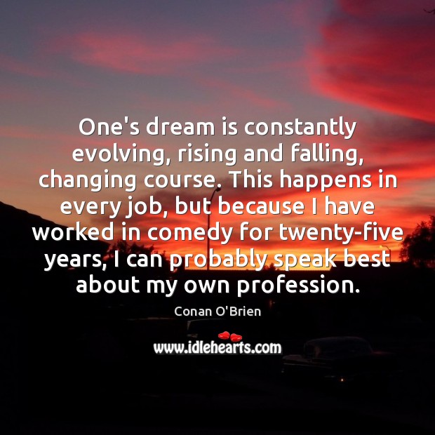 One’s dream is constantly evolving, rising and falling, changing course. This happens Dream Quotes Image