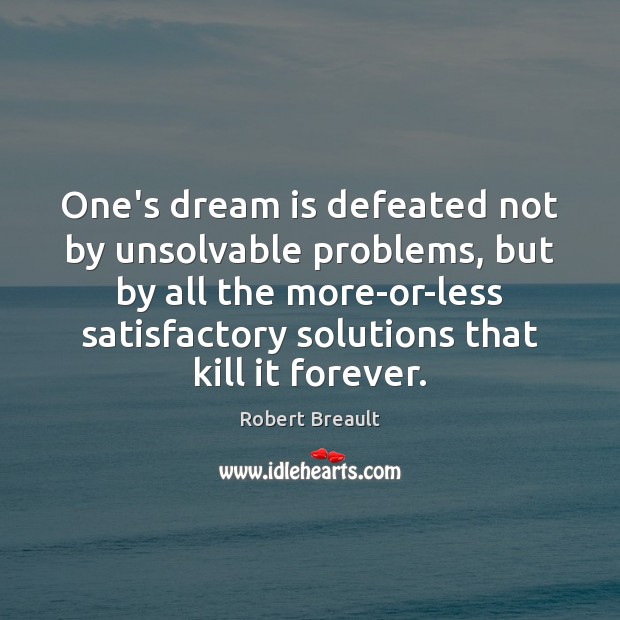 One’s dream is defeated not by unsolvable problems, but by all the Robert Breault Picture Quote