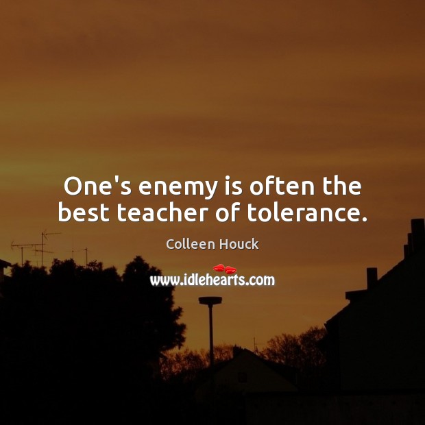 One’s enemy is often the best teacher of tolerance. Colleen Houck Picture Quote