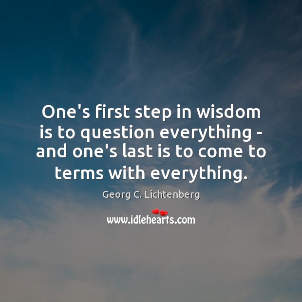 One’s first step in wisdom is to question everything – and one’s Georg C. Lichtenberg Picture Quote