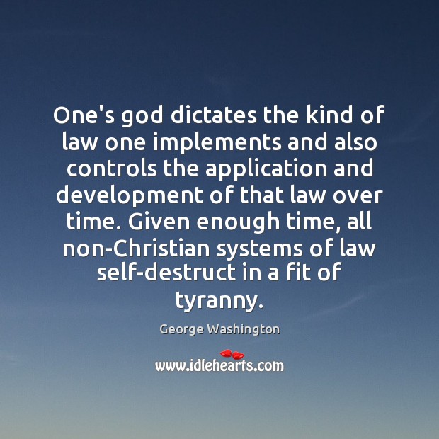 One’s God dictates the kind of law one implements and also controls George Washington Picture Quote