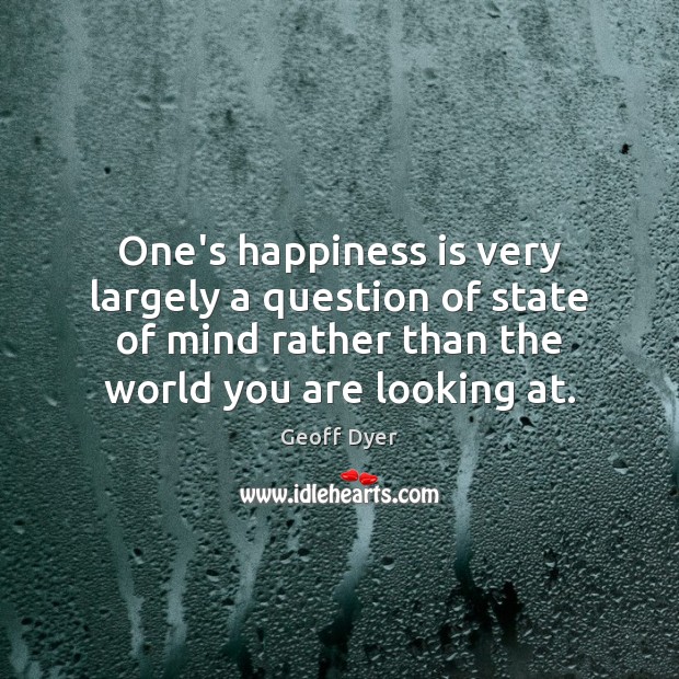 One’s happiness is very largely a question of state of mind rather Image