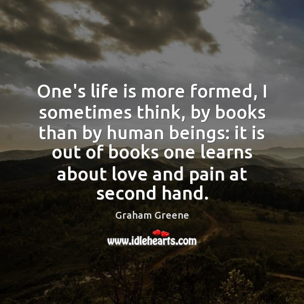 One’s life is more formed, I sometimes think, by books than by Image