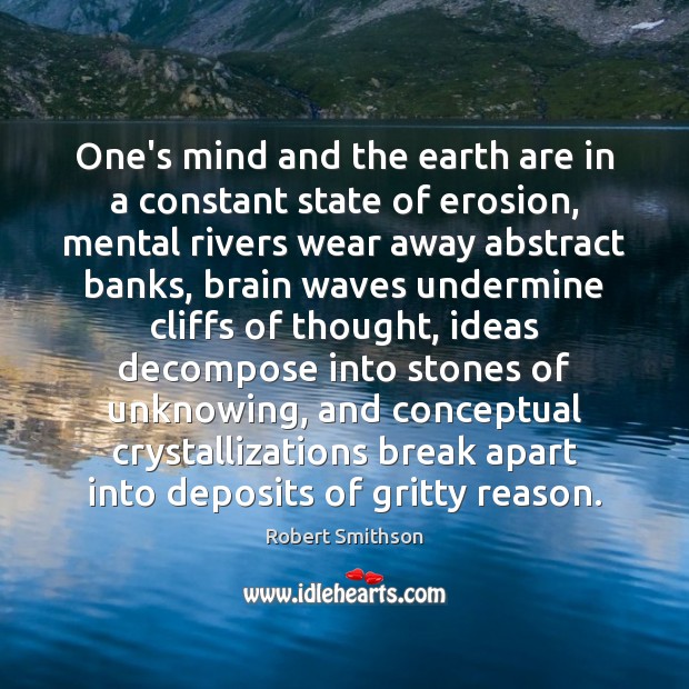 One’s mind and the earth are in a constant state of erosion, Robert Smithson Picture Quote