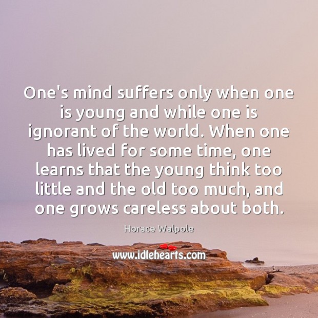 One’s mind suffers only when one is young and while one is Horace Walpole Picture Quote