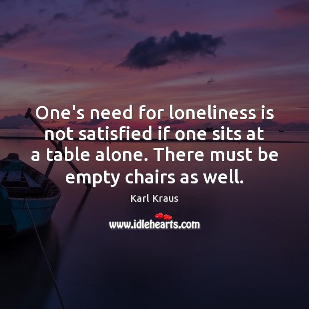 One’s need for loneliness is not satisfied if one sits at a Karl Kraus Picture Quote