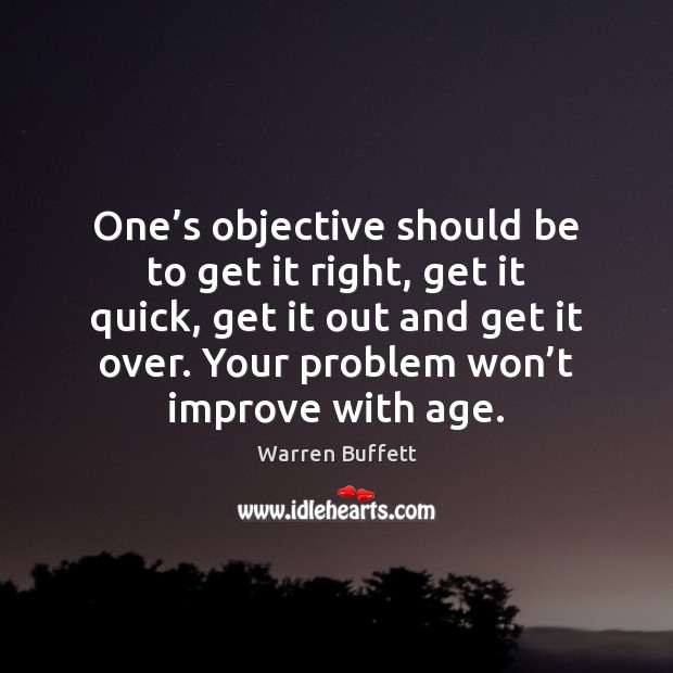 One’s objective should be to get it right, get it quick, Warren Buffett Picture Quote