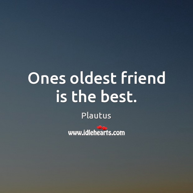 Ones oldest friend is the best. Plautus Picture Quote
