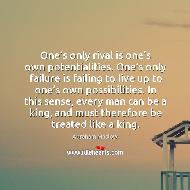 One’s only rival is one’s own potentialities. One’s only failure is failing to live up to one’s Abraham Maslow Picture Quote