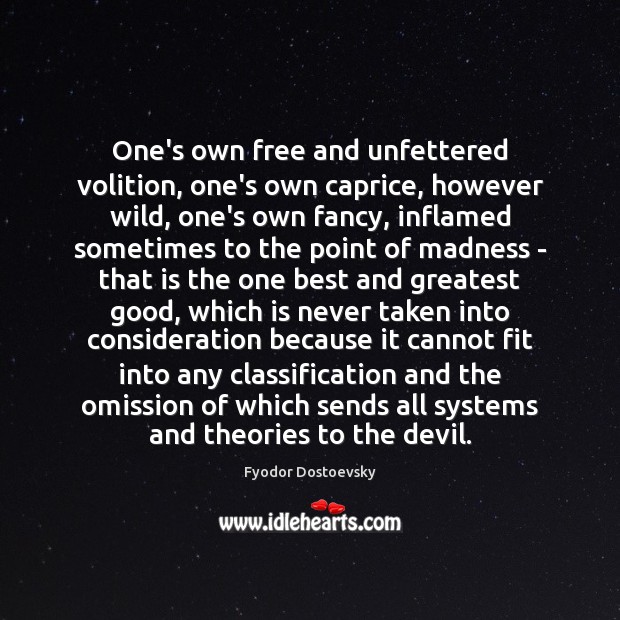 One’s own free and unfettered volition, one’s own caprice, however wild, one’s Fyodor Dostoevsky Picture Quote