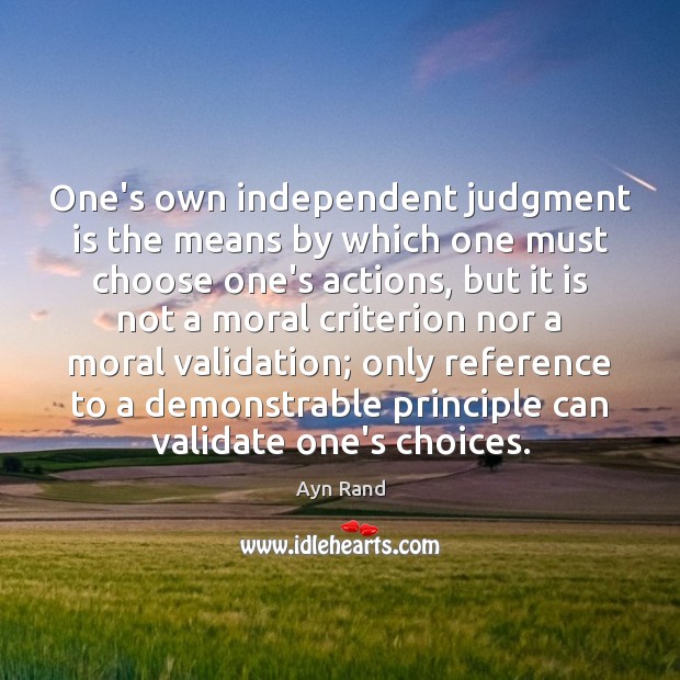 One’s own independent judgment is the means by which one must choose Ayn Rand Picture Quote