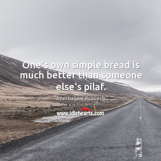 One’s own simple bread is much better than someone else’s pilaf. Azerbaijani Proverbs Image