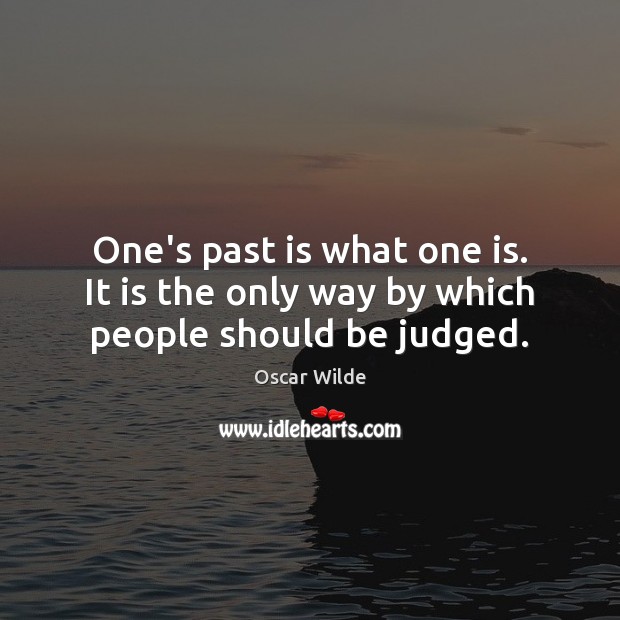 One’s past is what one is. It is the only way by which people should be judged. Oscar Wilde Picture Quote