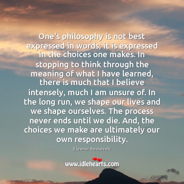 One’s philosophy is not best expressed in words; it is expressed in Eleanor Roosevelt Picture Quote