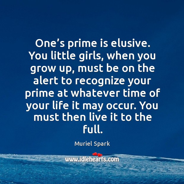 One’s prime is elusive. You little girls, when you grow up Image
