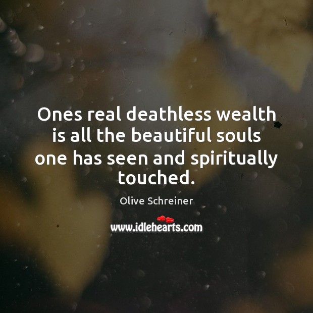 Ones real deathless wealth is all the beautiful souls one has seen Wealth Quotes Image