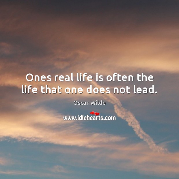 Ones real life is often the life that one does not lead. Image