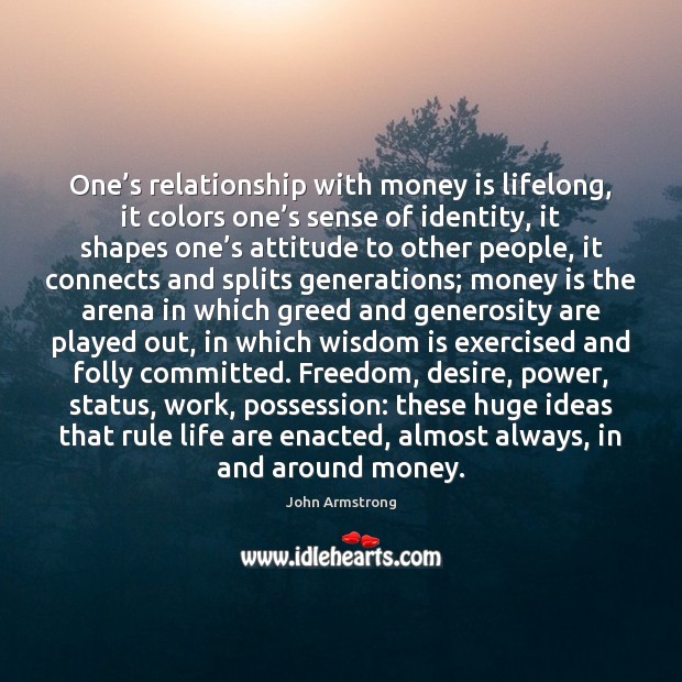 One’s relationship with money is lifelong, it colors one’s sense Attitude Quotes Image