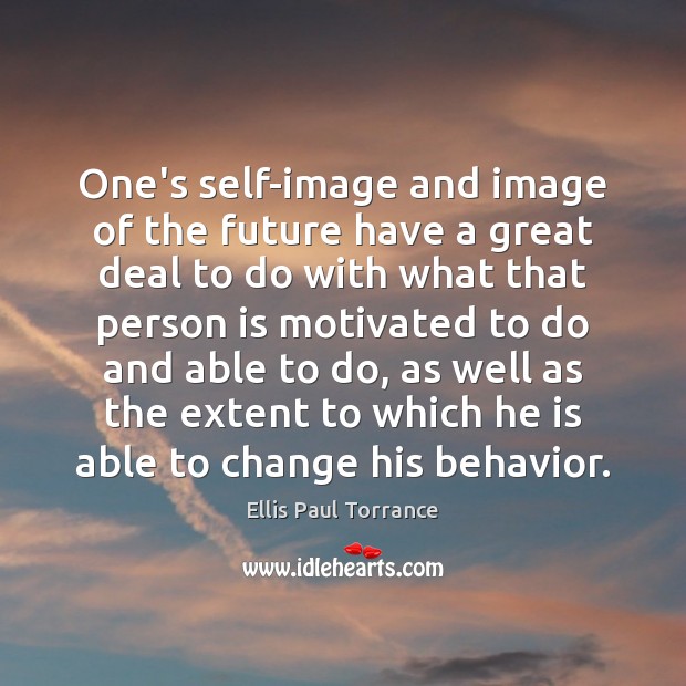 One’s self-image and image of the future have a great deal to Ellis Paul Torrance Picture Quote
