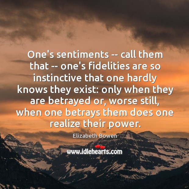 One’s sentiments — call them that — one’s fidelities are so instinctive Elizabeth Bowen Picture Quote