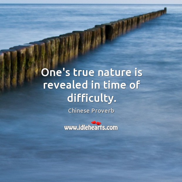 One’s true nature is revealed in time of difficulty. Chinese Proverbs Image