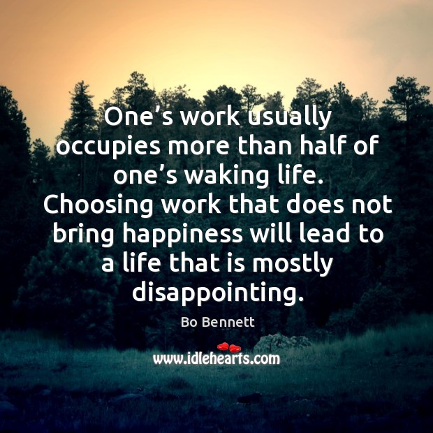One’s work usually occupies more than half of one’s waking life. Bo Bennett Picture Quote