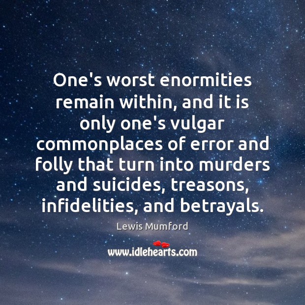 One’s worst enormities remain within, and it is only one’s vulgar commonplaces Lewis Mumford Picture Quote