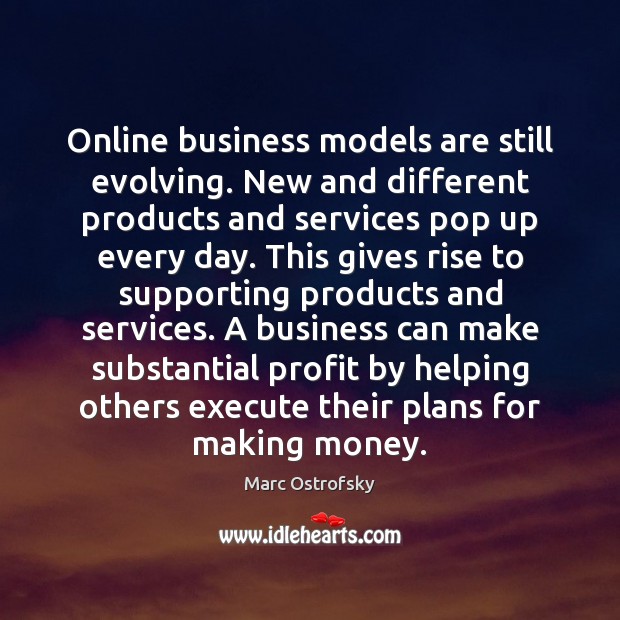 Online business models are still evolving. New and different products and services Marc Ostrofsky Picture Quote