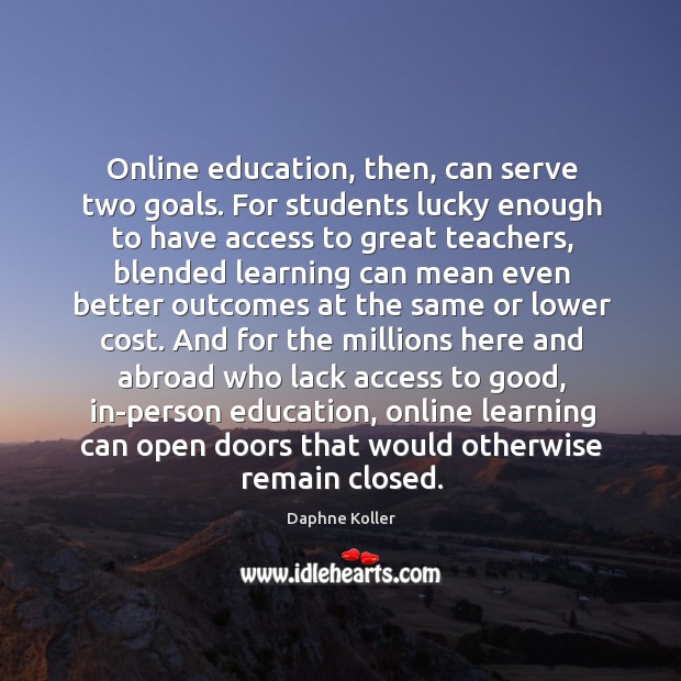Online education, then, can serve two goals. For students lucky enough to Image