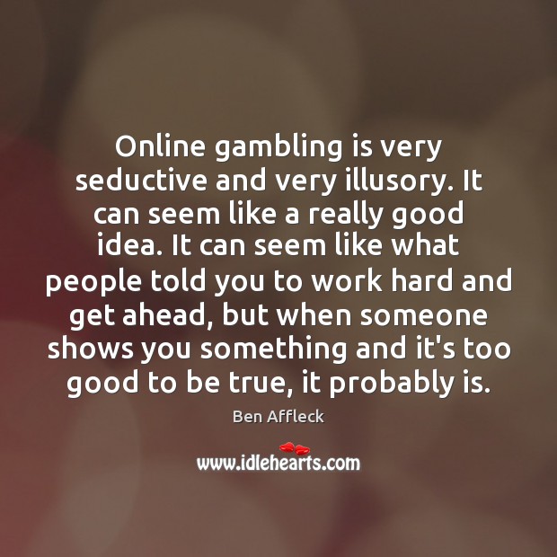 Online gambling is very seductive and very illusory. It can seem like Too Good To Be True Quotes Image