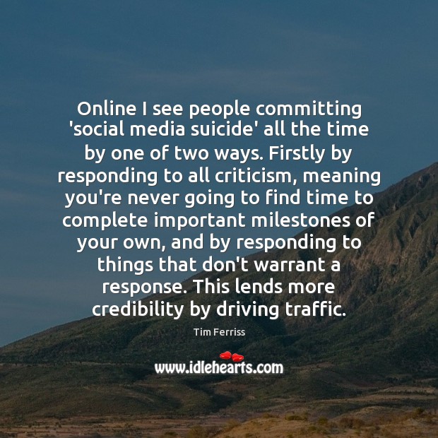 Online I see people committing ‘social media suicide’ all the time by Tim Ferriss Picture Quote