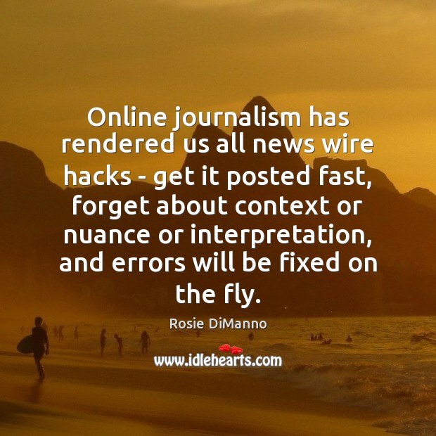 Online journalism has rendered us all news wire hacks – get it Rosie DiManno Picture Quote