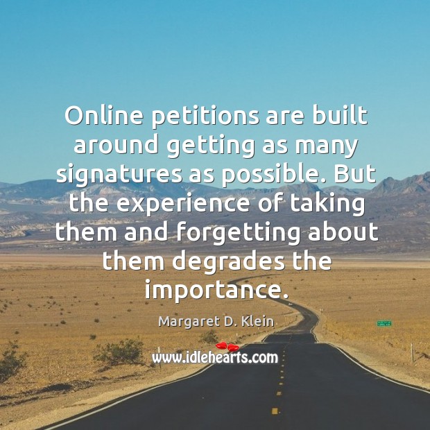Online petitions are built around getting as many signatures as possible. But Margaret D. Klein Picture Quote